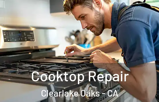  Cooktop Repair Clearlake Oaks - CA