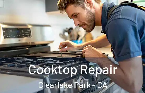  Cooktop Repair Clearlake Park - CA