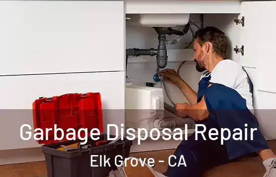  Garbage Disposal Repair Elk Grove - CA