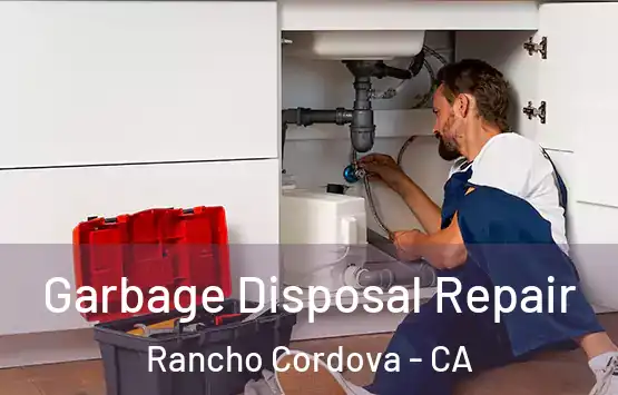  Garbage Disposal Repair Rancho Cordova - CA