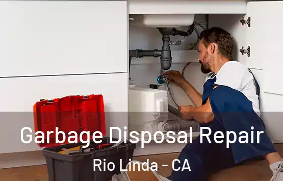  Garbage Disposal Repair Rio Linda - CA