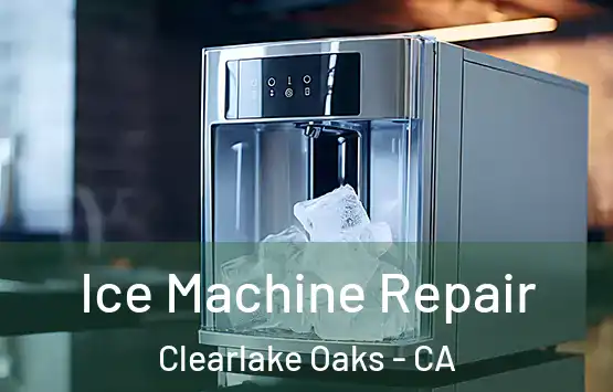  Ice Machine Repair Clearlake Oaks - CA