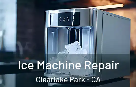  Ice Machine Repair Clearlake Park - CA