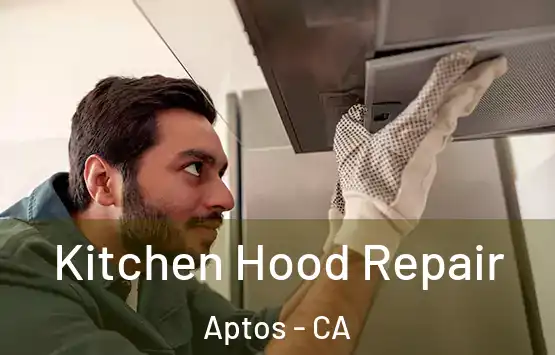  Kitchen Hood Repair Aptos - CA