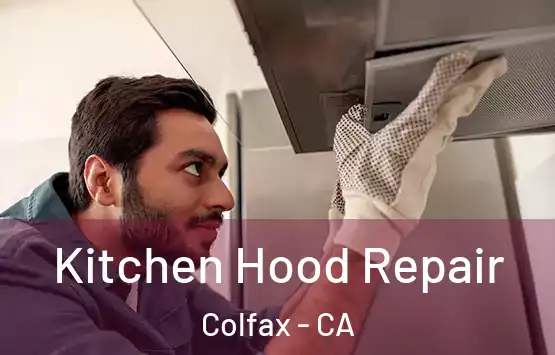  Kitchen Hood Repair Colfax - CA