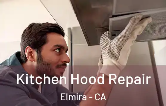  Kitchen Hood Repair Elmira - CA