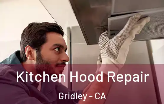 Kitchen Hood Repair Gridley - CA