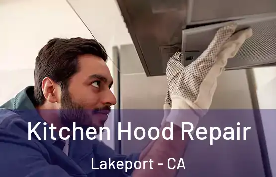  Kitchen Hood Repair Lakeport - CA