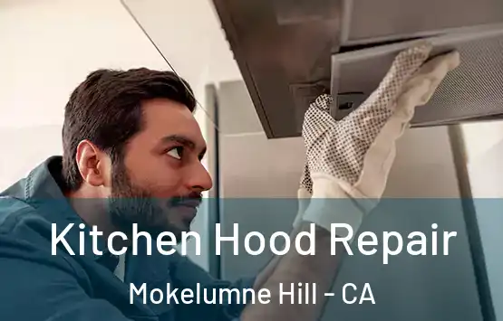  Kitchen Hood Repair Mokelumne Hill - CA