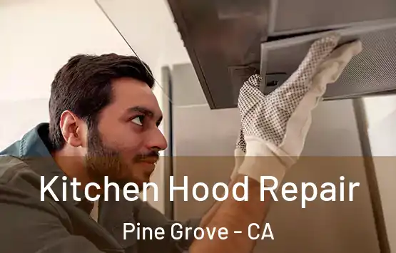  Kitchen Hood Repair Pine Grove - CA