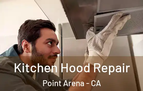  Kitchen Hood Repair Point Arena - CA