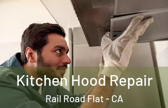  Kitchen Hood Repair Rail Road Flat - CA