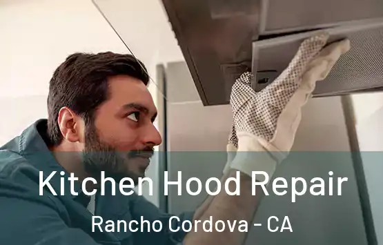  Kitchen Hood Repair Rancho Cordova - CA