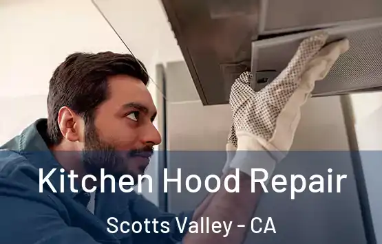  Kitchen Hood Repair Scotts Valley - CA