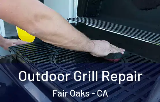  Outdoor Grill Repair Fair Oaks - CA