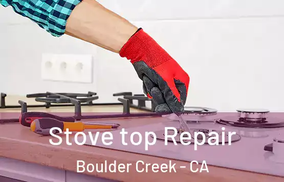  Stove top Repair Boulder Creek - CA