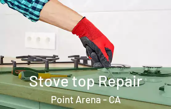  Stove top Repair Point Arena - CA
