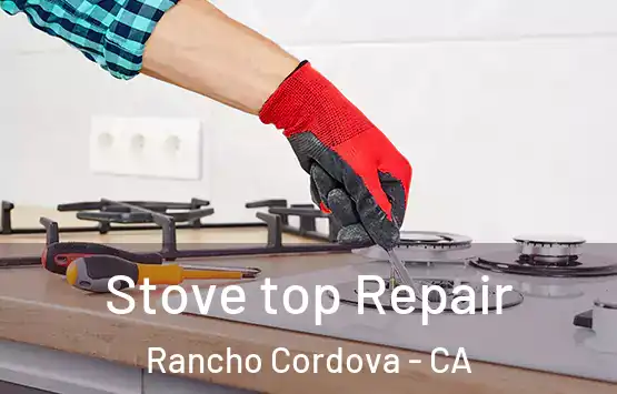  Stove top Repair Rancho Cordova - CA